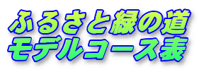 ふるさと緑の道
モデルコース表