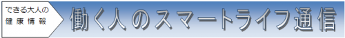 できる大人の健康情報働く人のスマートライフ通信