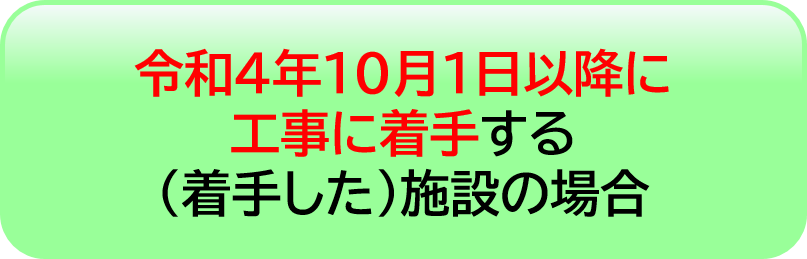 令和4年10月1日以降に工事に着手する（着手した）施設の場合